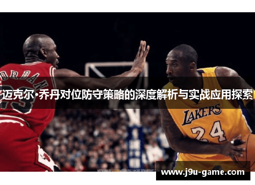 迈克尔·乔丹对位防守策略的深度解析与实战应用探索