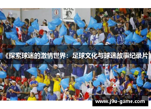 《探索球迷的激情世界：足球文化与球迷故事纪录片》