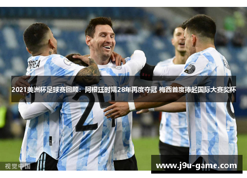 2021美洲杯足球赛回顾:阿根廷时隔28年再度夺冠 梅西首度捧起国际大赛奖杯 2021美洲杯足球赛回顾:阿根廷时隔28年再度夺冠 梅西首度捧起国际大赛奖杯