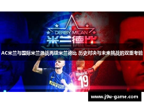 AC米兰与国际米兰激战再续米兰德比 历史对决与未来挑战的双重考验