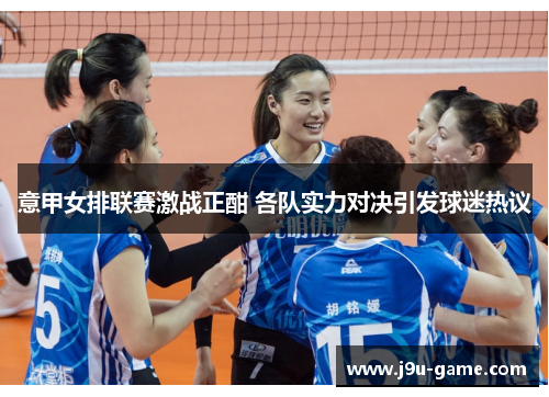 意甲女排联赛激战正酣 各队实力对决引发球迷热议