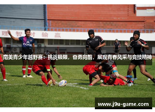 南美青少年越野赛：挑战极限，奋勇向前，展现青春风采与竞技精神