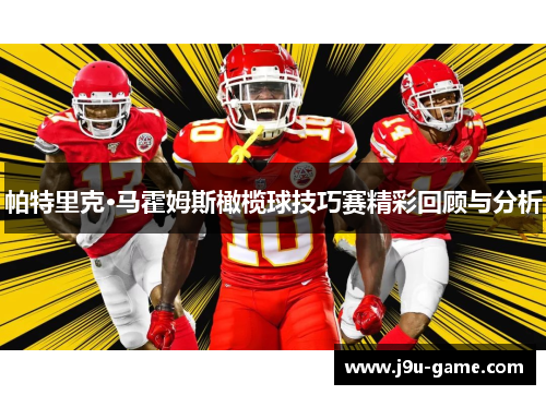 帕特里克·马霍姆斯橄榄球技巧赛精彩回顾与分析