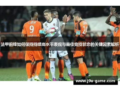 法甲前锋如何保持持续高水平表现与最佳竞技状态的关键因素解析