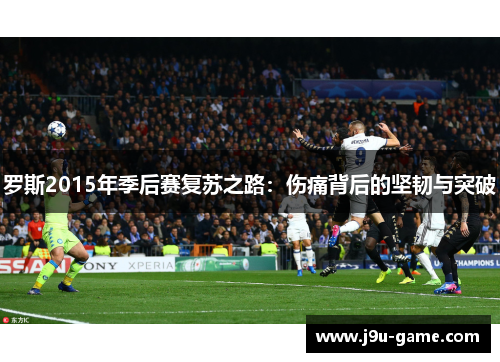 罗斯2015年季后赛复苏之路：伤痛背后的坚韧与突破