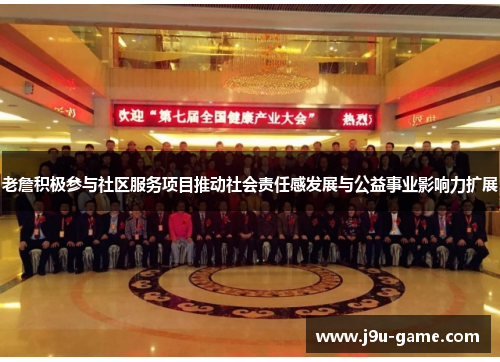 老詹积极参与社区服务项目推动社会责任感发展与公益事业影响力扩展