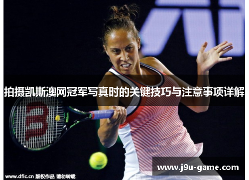 拍摄凯斯澳网冠军写真时的关键技巧与注意事项详解