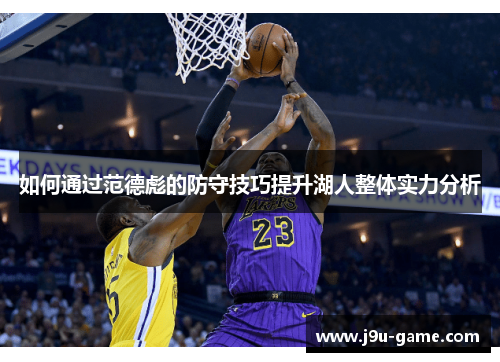 如何通过范德彪的防守技巧提升湖人整体实力分析