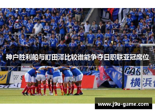 神户胜利船与町田泽比较谁能争夺日职联亚冠席位