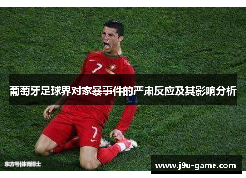 葡萄牙足球界对家暴事件的严肃反应及其影响分析