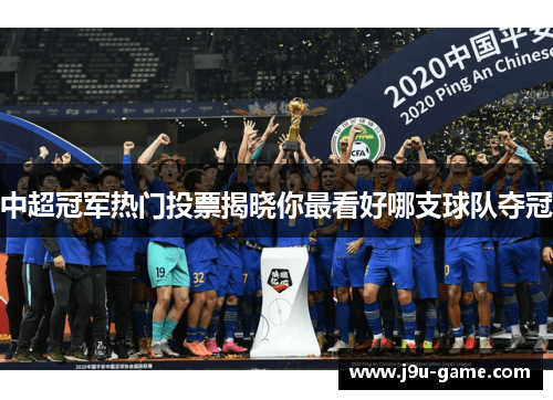 中超冠军热门投票揭晓你最看好哪支球队夺冠