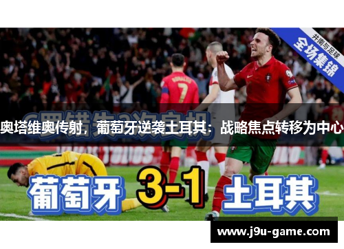 奥塔维奥传射，葡萄牙逆袭土耳其：战略焦点转移为中心