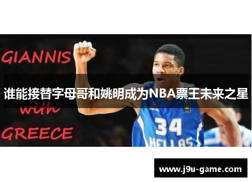 谁能接替字母哥和姚明成为NBA票王未来之星