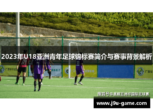 2023年U18亚洲青年足球锦标赛简介与赛事背景解析