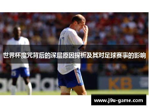 世界杯魔咒背后的深层原因探析及其对足球赛事的影响 世界杯魔咒背后的深层原因探析及其对足球赛事的影响
