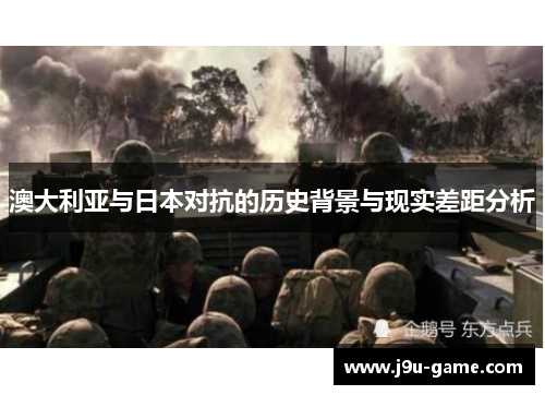 澳大利亚与日本对抗的历史背景与现实差距分析
