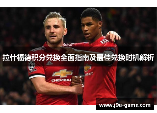 拉什福德积分兑换全面指南及最佳兑换时机解析